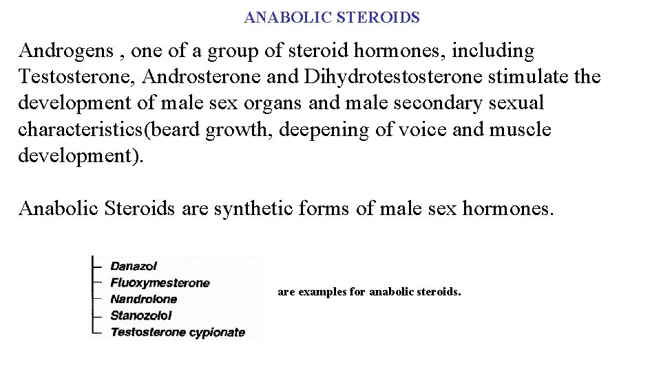 ANABOLIC STEROIDS Androgens , one of a group of steroid hormones, including Testosterone, Androsterone