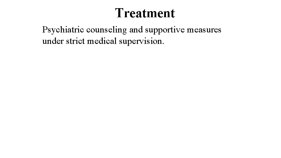Treatment Psychiatric counseling and supportive measures under strict medical supervision. 