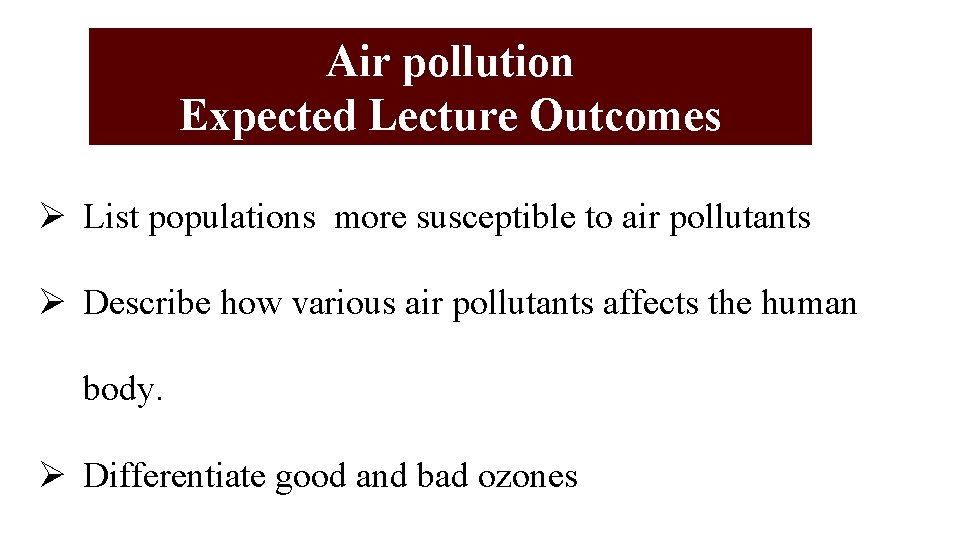 Air pollution Expected Lecture Outcomes Ø List populations more susceptible to air pollutants Ø