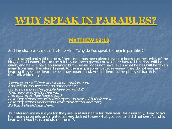 WHY SPEAK IN PARABLES? MATTHEW 13: 10 And the disciples came and said to