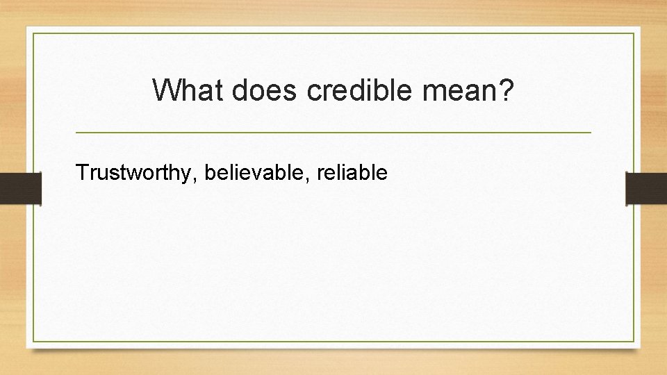 What does credible mean? Trustworthy, believable, reliable 