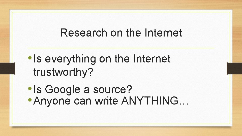 Research on the Internet • Is everything on the Internet trustworthy? • Is Google