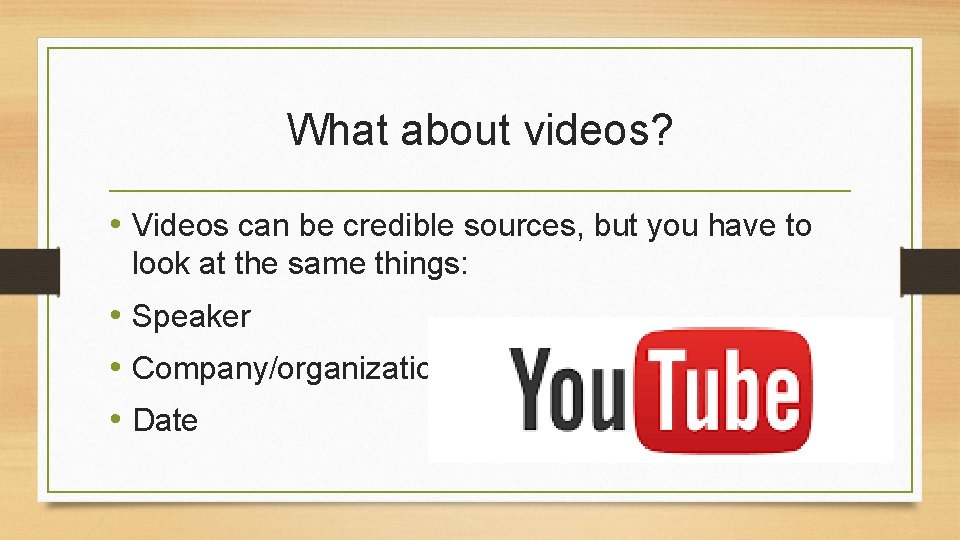 What about videos? • Videos can be credible sources, but you have to look