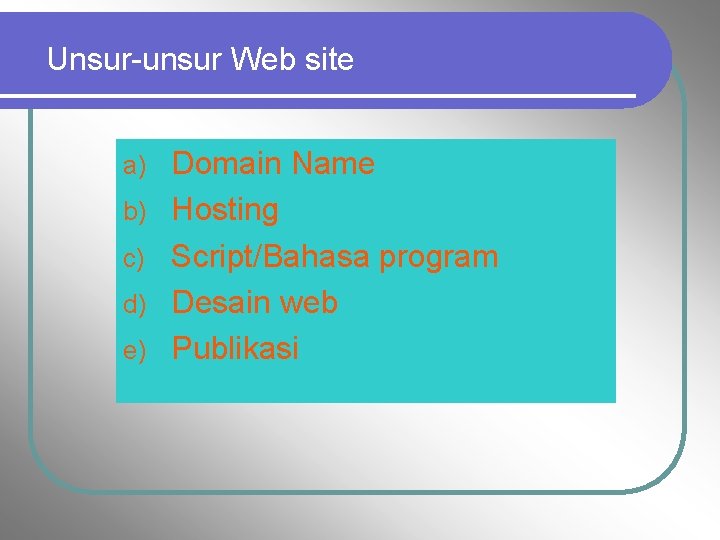 Unsur-unsur Web site a) b) c) d) e) Domain Name Hosting Script/Bahasa program Desain