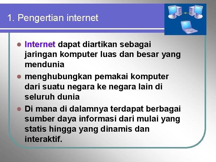 1. Pengertian internet Internet dapat diartikan sebagai jaringan komputer luas dan besar yang mendunia