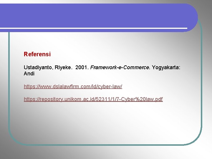 Referensi Ustadiyanto, Riyeke. 2001. Framework-e-Commerce. Yogyakarta: Andi https: //www. dslalawfirm. com/id/cyber-law/ https: //repository. unikom.