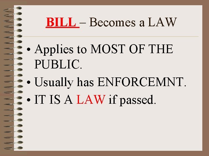 BILL – Becomes a LAW • Applies to MOST OF THE PUBLIC. • Usually
