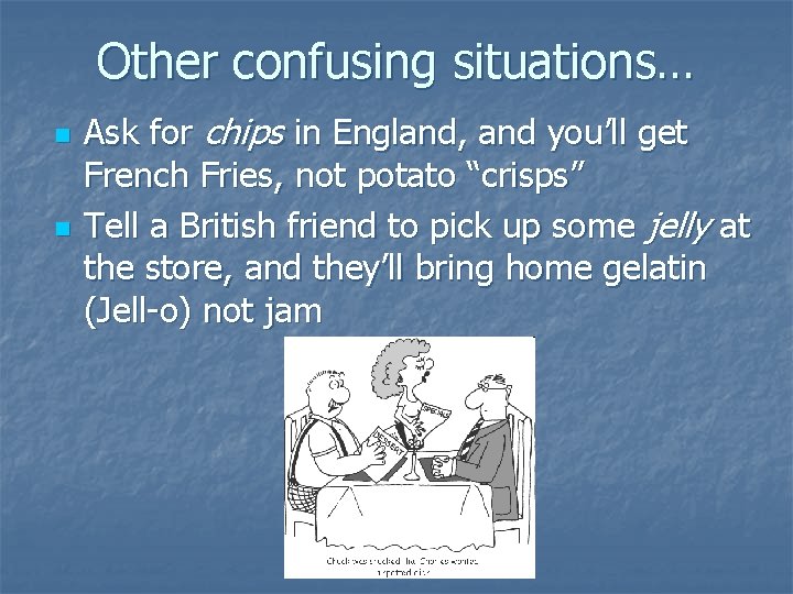 Other confusing situations… n n Ask for chips in England, and you’ll get French