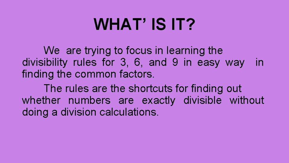 WHAT’ IS IT? We are trying to focus in learning the divisibility rules for