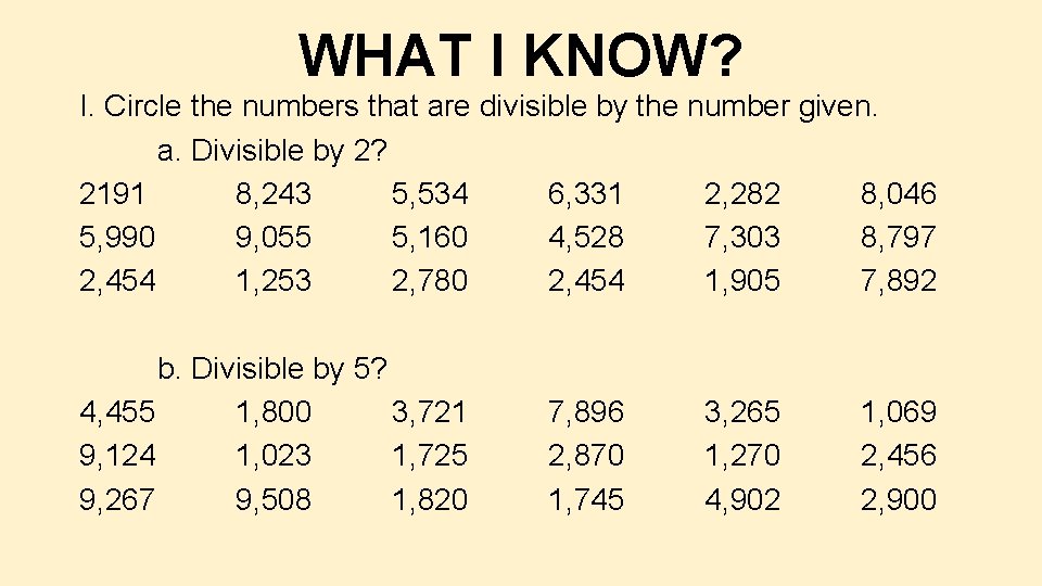 WHAT I KNOW? I. Circle the numbers that are divisible by the number given.