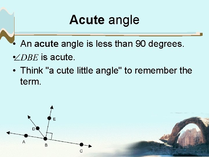 Acute angle • An acute angle is less than 90 degrees. • is acute.