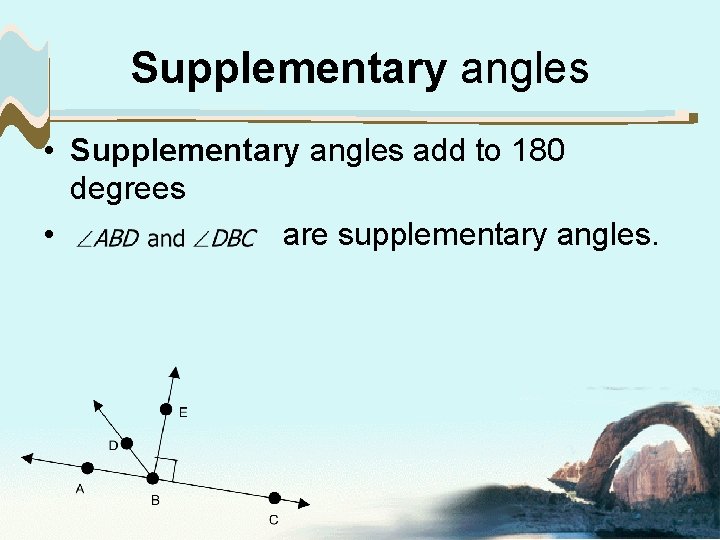 Supplementary angles • Supplementary angles add to 180 degrees • are supplementary angles. 