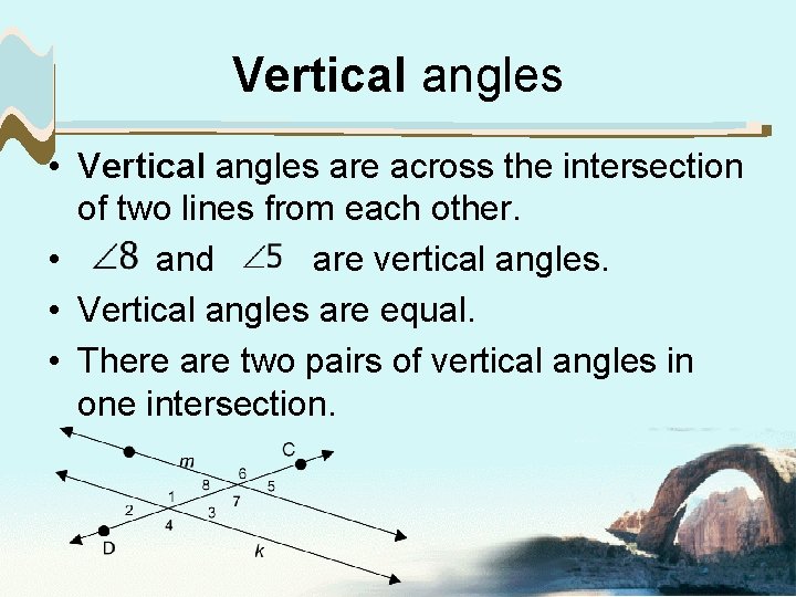Vertical angles • Vertical angles are across the intersection of two lines from each