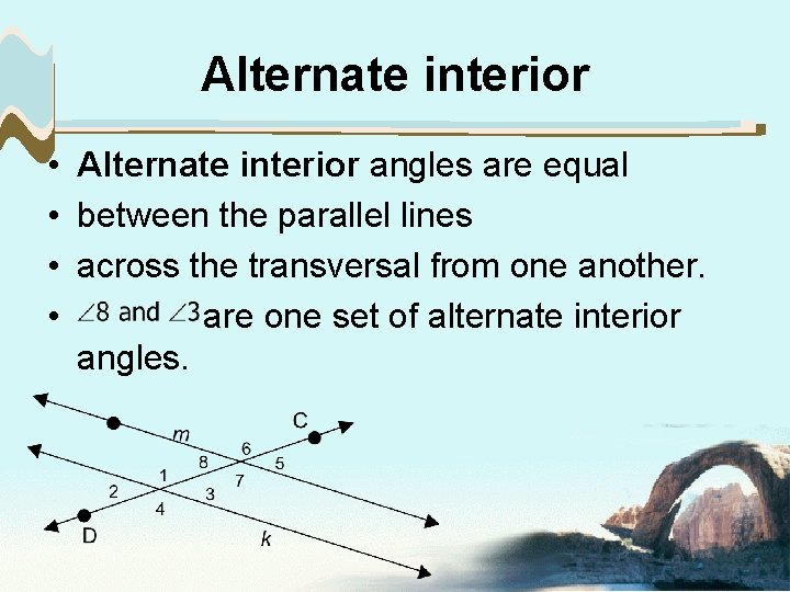 Alternate interior • Alternate interior angles are equal • between the parallel lines •