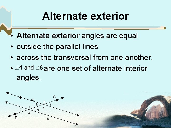 Alternate exterior • Alternate exterior angles are equal • outside the parallel lines •