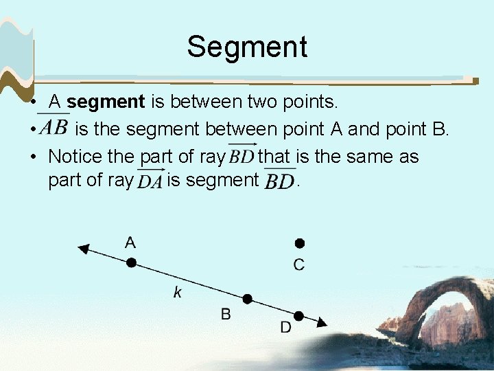 Segment • A segment is between two points. • is the segment between point