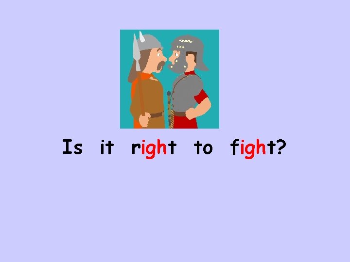 Is it right to fight? 