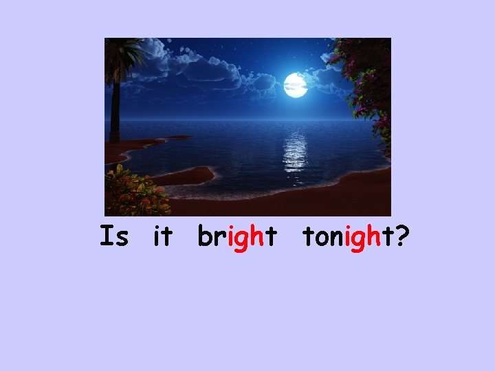 Is it bright tonight? 