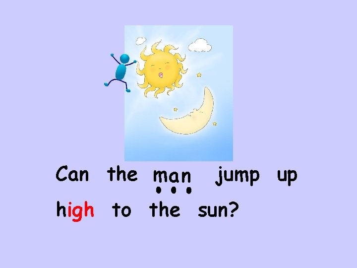 Can the man jump up high to the sun? 