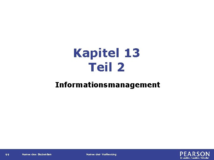 Kapitel 13 Teil 2 Informationsmanagement 99 Name des Dozenten Name der Vorlesung © Laudon