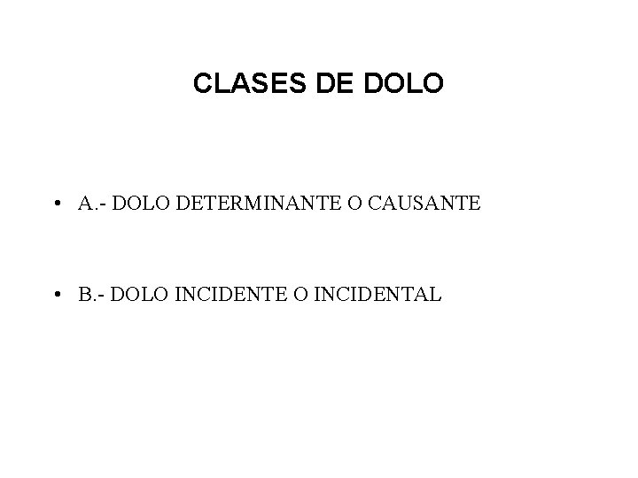 CLASES DE DOLO • A. - DOLO DETERMINANTE O CAUSANTE • B. - DOLO