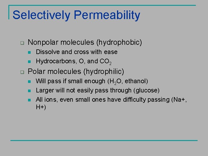 Selectively Permeability q Nonpolar molecules (hydrophobic) n n q Dissolve and cross with ease
