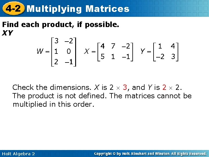 4 -2 Multiplying Matrices Find each product, if possible. XY Check the dimensions. X