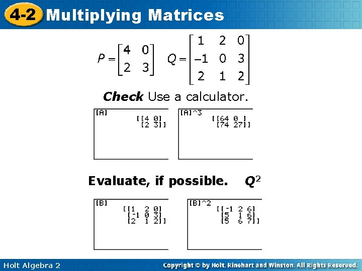 4 -2 Multiplying Matrices Check Use a calculator. Evaluate, if possible. Holt Algebra 2