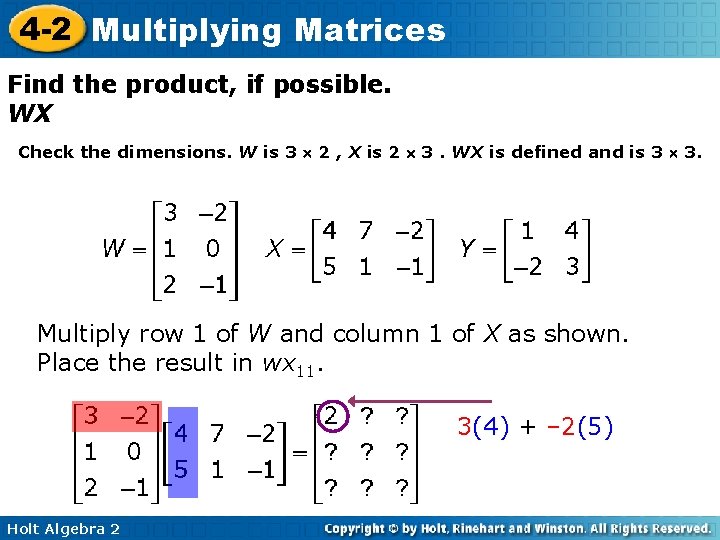 4 -2 Multiplying Matrices Find the product, if possible. WX Check the dimensions. W