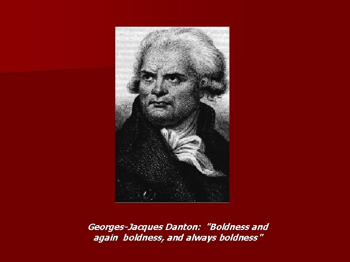 Georges-Jacques Danton: "Boldness and again boldness, and always boldness" 