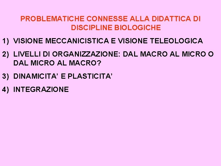 PROBLEMATICHE CONNESSE ALLA DIDATTICA DI DISCIPLINE BIOLOGICHE 1) VISIONE MECCANICISTICA E VISIONE TELEOLOGICA 2)