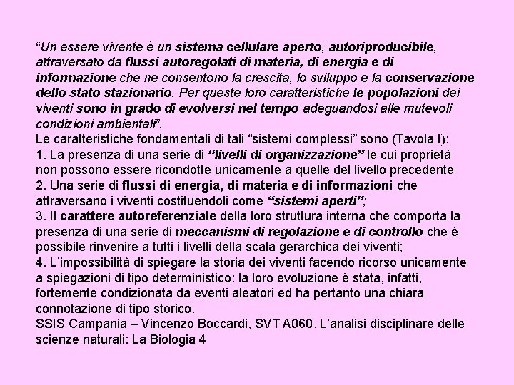 “Un essere vivente è un sistema cellulare aperto, autoriproducibile, attraversato da flussi autoregolati di