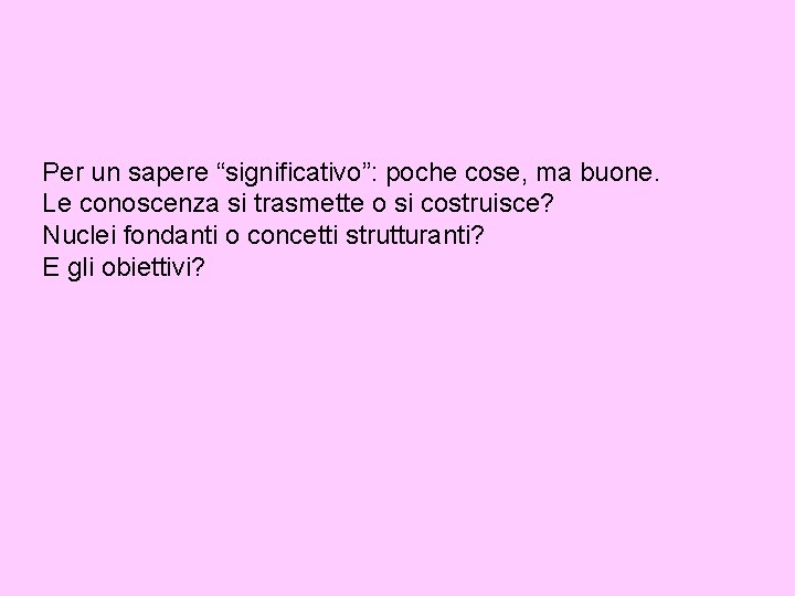 Per un sapere “significativo”: poche cose, ma buone. Le conoscenza si trasmette o si