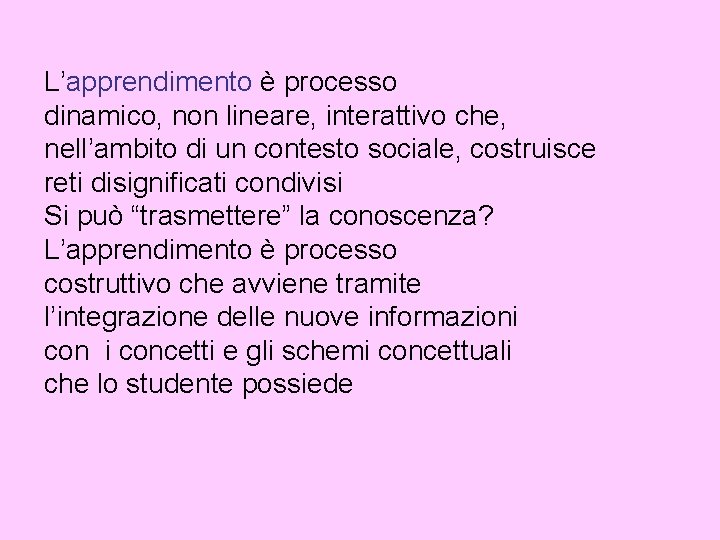 L’apprendimento è processo dinamico, non lineare, interattivo che, nell’ambito di un contesto sociale, costruisce