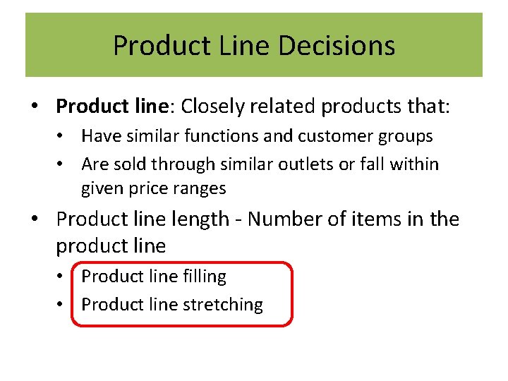 Product Line Decisions • Product line: Closely related products that: • Have similar functions