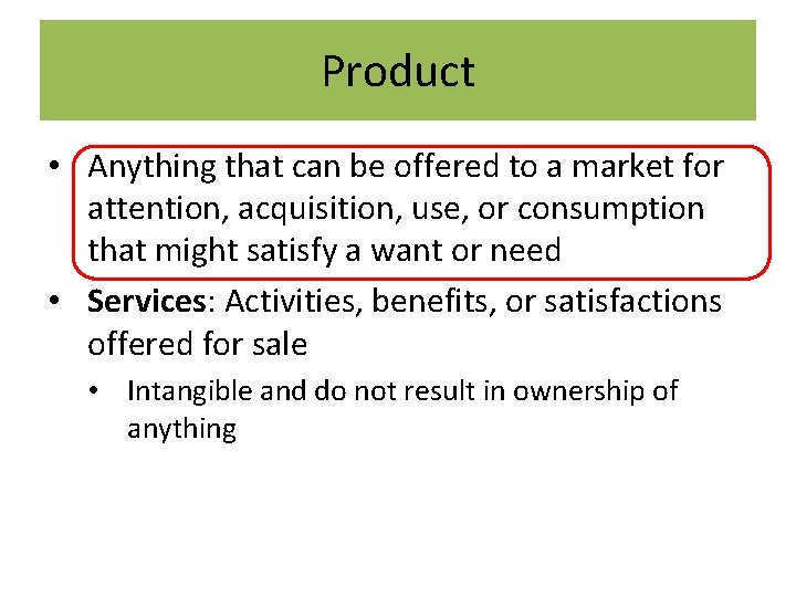 Product • Anything that can be offered to a market for attention, acquisition, use,