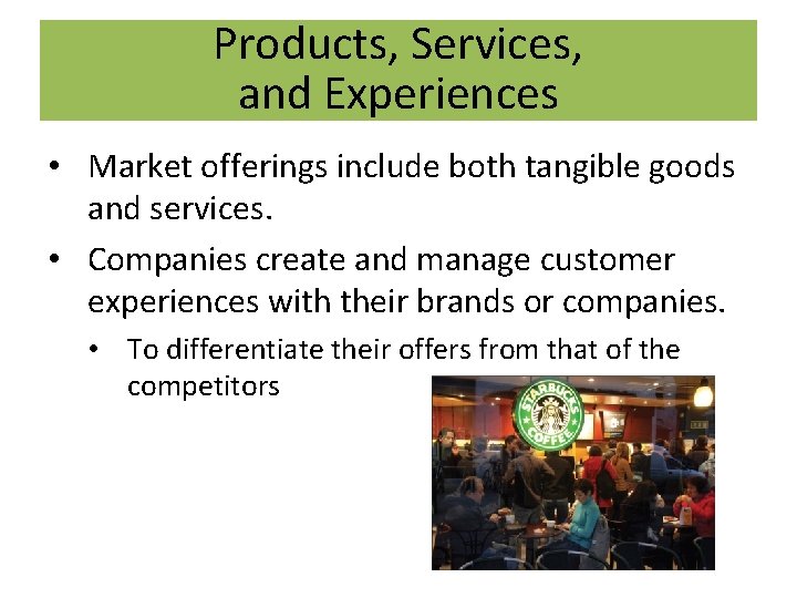 Products, Services, and Experiences • Market offerings include both tangible goods and services. •