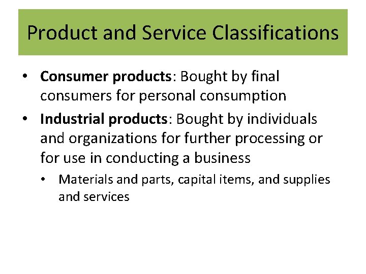 Product and Service Classifications • Consumer products: Bought by final consumers for personal consumption