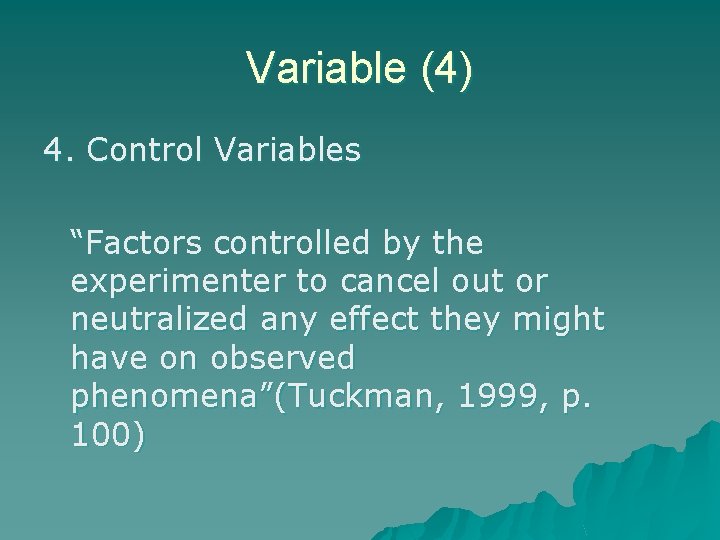 Variable (4) 4. Control Variables “Factors controlled by the experimenter to cancel out or Variable (4) 4. Control Variables “Factors controlled by the experimenter to cancel out or