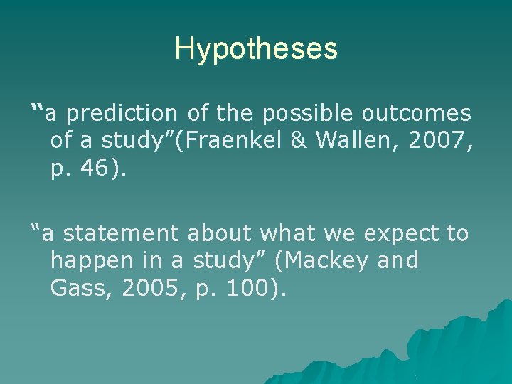 Hypotheses “a prediction of the possible outcomes of a study”(Fraenkel & Wallen, 2007, p. Hypotheses “a prediction of the possible outcomes of a study”(Fraenkel & Wallen, 2007, p.