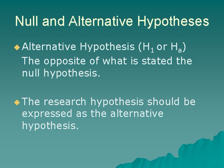 Null and Alternative Hypotheses u Alternative Hypothesis (H 1 or Ha) The opposite of Null and Alternative Hypotheses u Alternative Hypothesis (H 1 or Ha) The opposite of