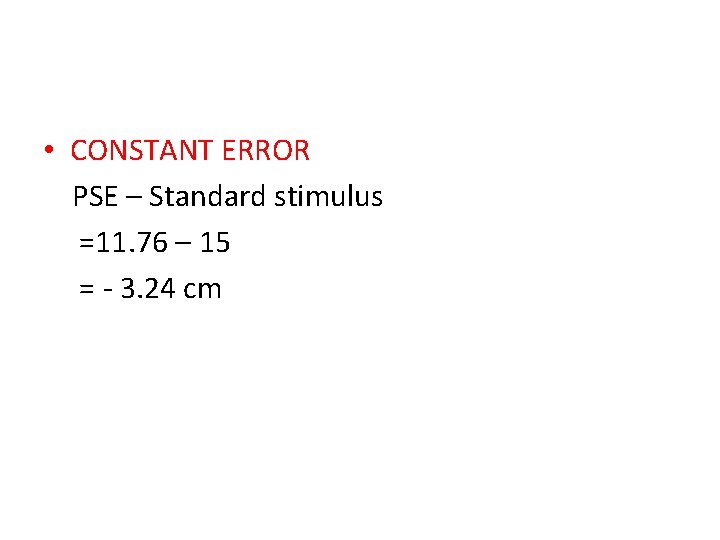  • CONSTANT ERROR PSE – Standard stimulus =11. 76 – 15 = -