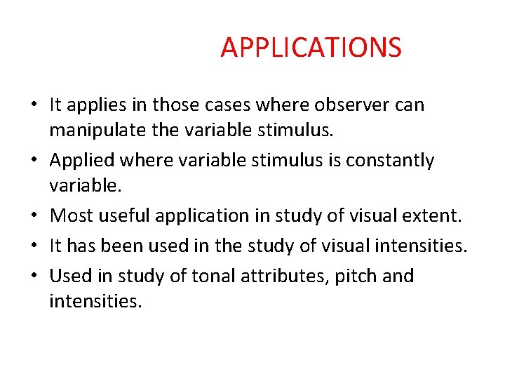 APPLICATIONS • It applies in those cases where observer can manipulate the variable stimulus.