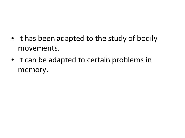  • It has been adapted to the study of bodily movements. • It