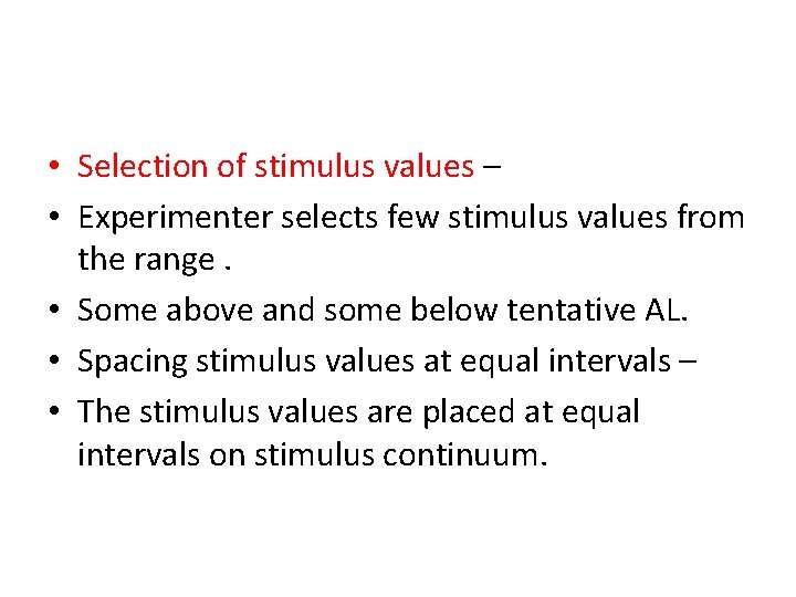  • Selection of stimulus values – • Experimenter selects few stimulus values from