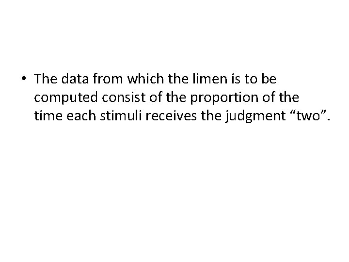  • The data from which the limen is to be computed consist of