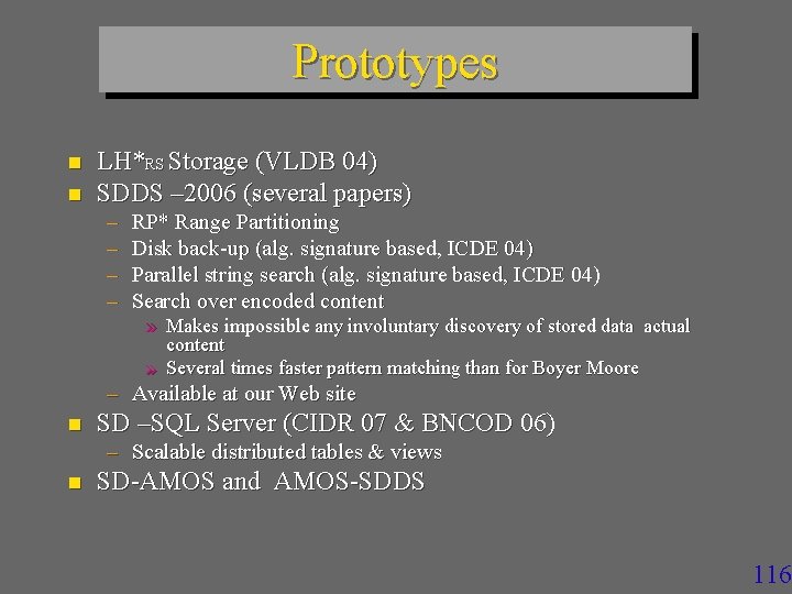 Prototypes n n LH*RS Storage (VLDB 04) SDDS – 2006 (several papers) – –