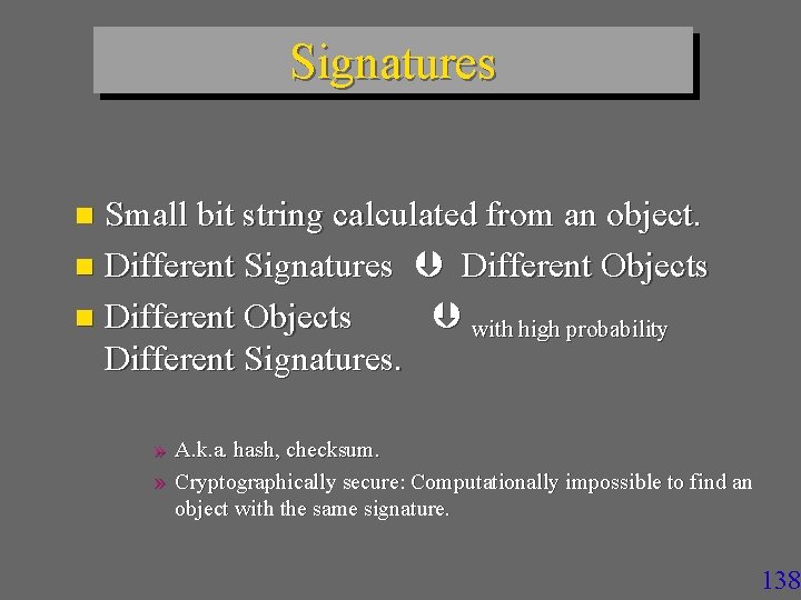 Signatures Small bit string calculated from an object. n Different Signatures Different Objects n
