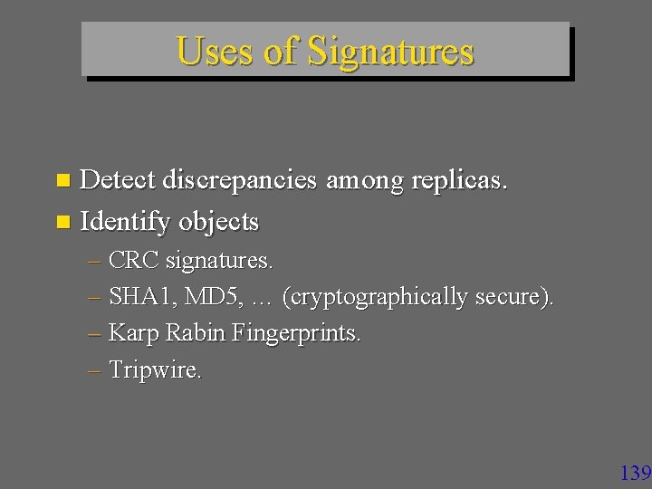 Uses of Signatures Detect discrepancies among replicas. n Identify objects n – CRC signatures.