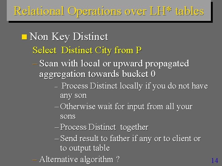 Relational Operations over LH* tables n Non Key Distinct Select Distinct City from P